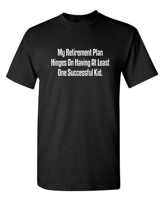 Funny T-Shirts design "My Retirement Plan Hinges On Having At Least One Successful Kid"